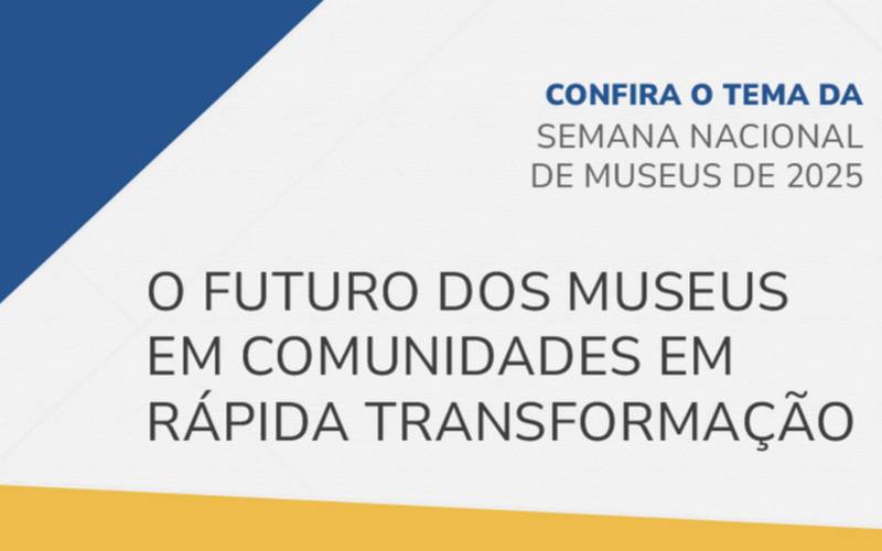 Ibram divulga tema da 23ª Semana Nacional de Museus