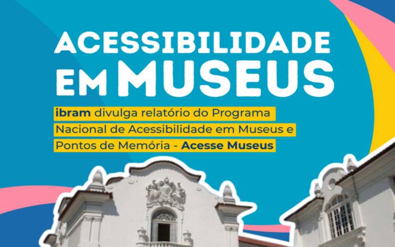 Ibram divulga avanços na acessibilidade cultural com Relatório do Programa Acesse Muse